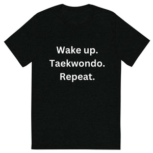 Wake up. Taekwondo. Repeat. t-shirt