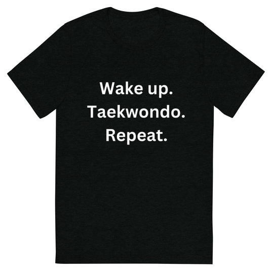 Wake up. Taekwondo. Repeat. t-shirt